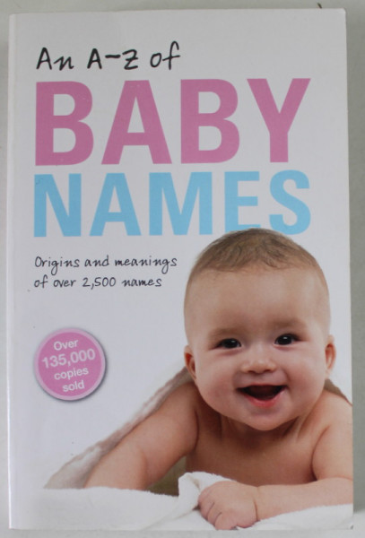 AN A -Z OF BABY NAMES , ORIGINS AND MEANINGS OF OVER 2.500 NAMES by PATRICK HANKS , 2013