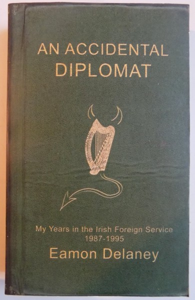 AN ACCIDENTAL DIPLOMAT , MY YEARS IN THE IRISH FOREIGN SERVICE 1987-1995 by EAMON DELANEY , 2001