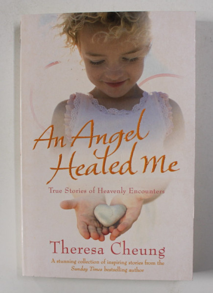 AN ANGEL HEALED ME - TRUE STORIES OF HEAVENLY ENCOUNTERS by THERESA CHEUNG , 2010