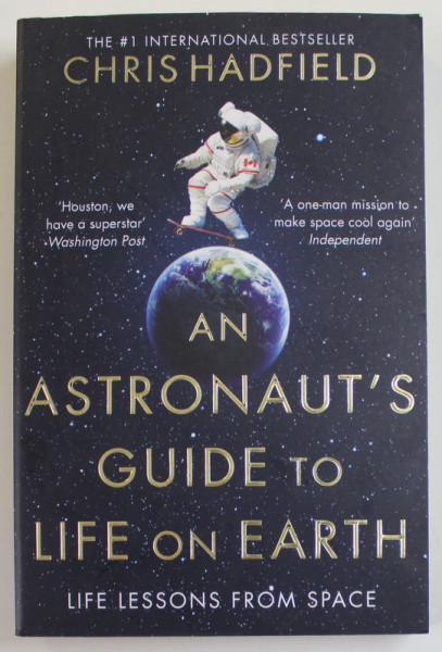 AN ASTRONAUT 'S GUIDE TO LIFE ON EARTH - LIFE LESSONS FROM SPACE by CHRIS HADFIELD , 2015