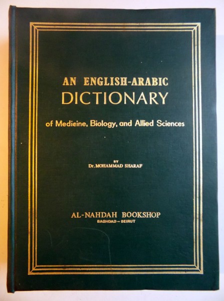 AN ENGLISH - ARABIC DICTIONARY OF MEDICINE , BIOLOGY AND ALLIED SCIENCES by MOHAMMAD SHARAF , EDITIE BILINGVA