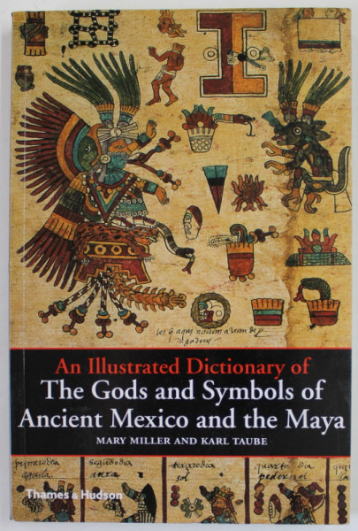 AN ILLUSTRATED DICTIONARY OF THE GODS AND SYMBOLS OF ANCIENT MEXICO AND THE MAYA by  MARY MILLER and KARL TAUBE , 260 ILLUSTRATIONS , 2018