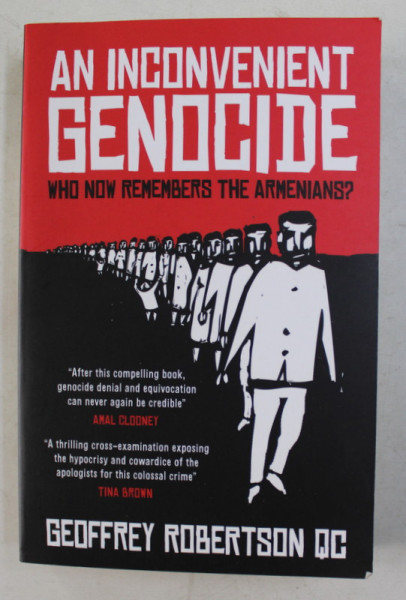 AN INCONVENIENT GENOCIDE WHO NOW REMEMBERS THE ARMENIANS ? by GEOFFREY ROBERTSON QC. , 2015