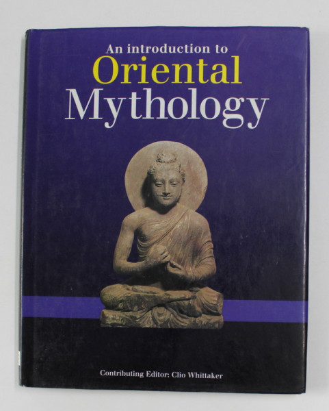 AN INTRODUCTION TO ORIENTAL MYTHOLOGY , contributing editor CLIO WHITTAKER , 1995