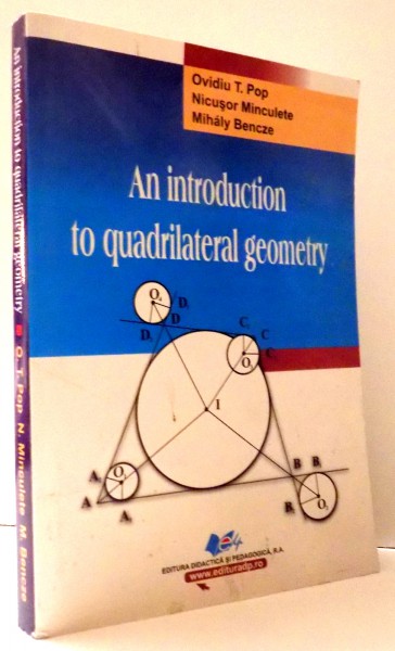 AN INTRODUCTION TO QUADRILATERAL GEOMETRY by OVIDIU T. POP , ... , MIHALY BENCZE , 2013