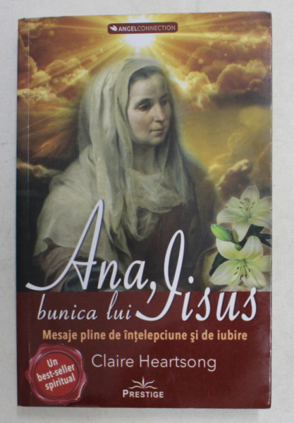 ANA , BUNICA LUI IISUS - MESAJE PLINE DE INTELEPCIUNE SI IUBIRE de CLAIRE HEARTSONG , 2020 * MICI DEFECTE COTOR