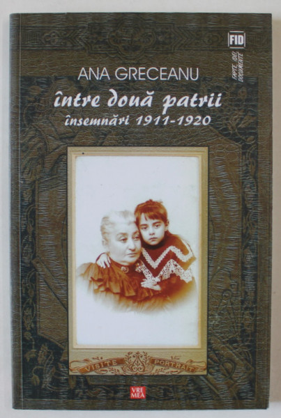 ANA GRECEANU , INTRE DOUA PATRII , INSEMNARI 1911 -1920 , APARUTA 2013