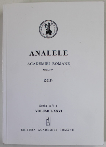 ANALELE ACADEMIEI ROMANE , ANUL 149 , SERIA A V-A , VOLUMUL XXVI , 2015