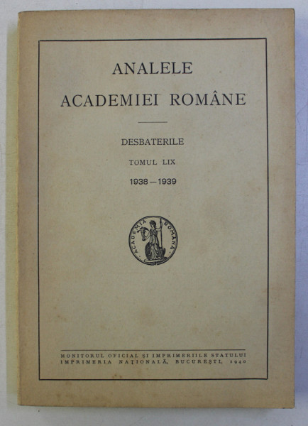 ANALELE ACADEMIEI ROMANE - DESBATERILE , TOMUL LIX , 1938 - 1939, 1940