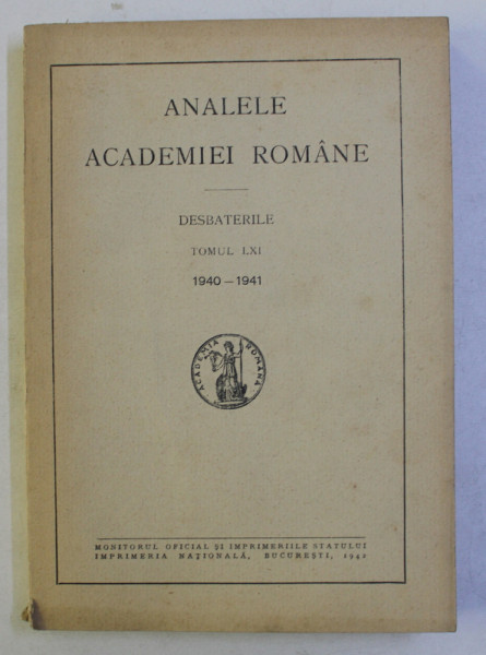 ANALELE ACADEMIEI ROMANE - DESBATERILE , TOMUL LXI , 1940 - 1941, 1942