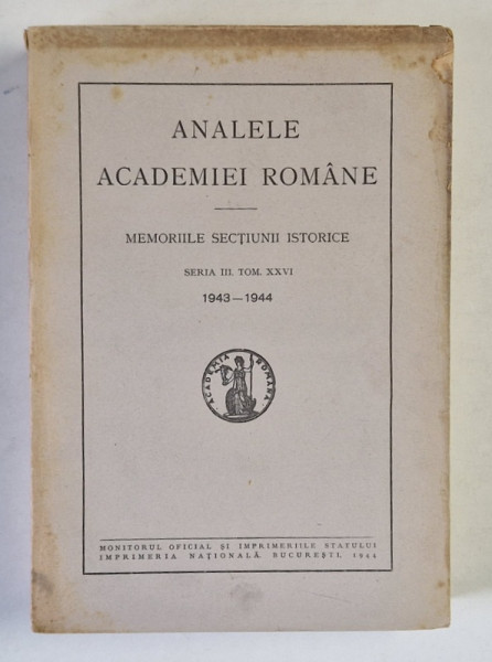 ANALELE ACADEMIEI ROMANE , MEMORIILE SECTIUNII ISTORICE , SERIA III , TOM , XXVI , 1943 - 1944 , 1944