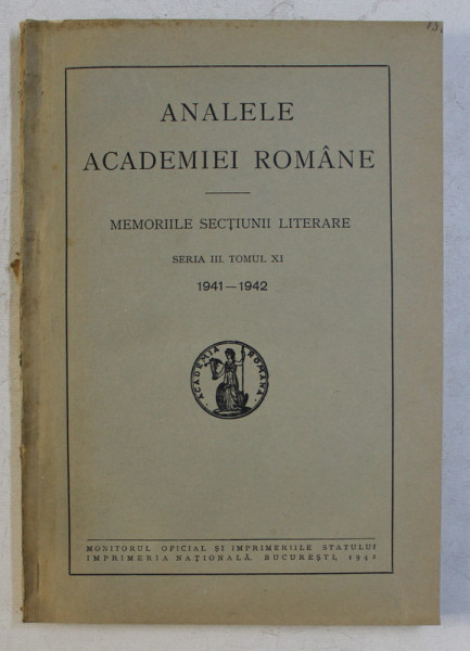 ANALELE ACADEMIEI ROMANE - MEMORIILE SECTIUNII LITERARE SERIA III TOM XI (1941-1942) , 1942