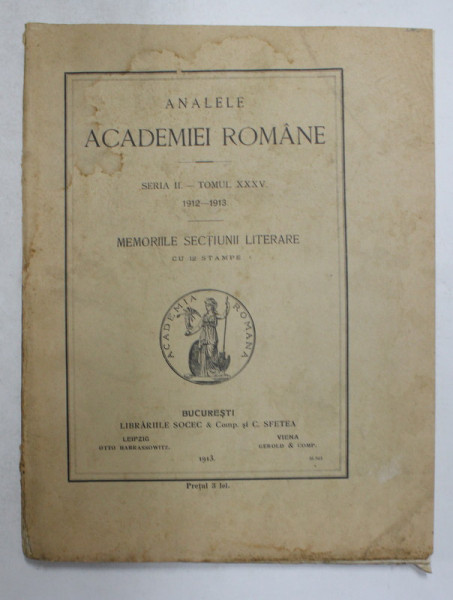 ANALELE ACADEMIEI ROMANE - SERIA II - TOMUL XXXV 1912-1913 , MEMORIILE SECTIUNII LITERARE ( CU 12 STAMPE) , 1913