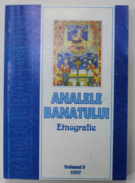 ANALELE BANATULUI , ETNOGRAFIE , SERIE NOUA , VOLUMUL 3 , 1997