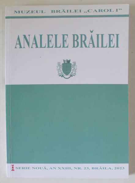 ANALELE BRAILEI , SERIE NOUA , AN XXIII , NR. 23 , BRAILA , 2023