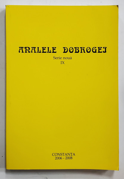 ANALELE DOBROGEI , REVISTA DE ISTORIE MEDIE , MODERNA , CONTEMPORANA DOBROGEANA , NR. IX , 2006-2008