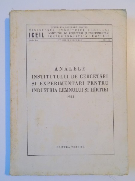 ANALELE INSTITUTULUI DE CERCETARI SI EXPERIMENTARI PENTRU INDUSTRIA LEMNUUI SI HARTIEI , 1953