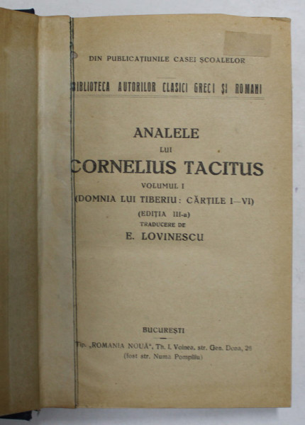 ANALELE LUI CORNELIUS TACITUS  - VOLUMUL I ( DOMNIA LUI TIBERIU : CARTILE I - VI )  (  EDITIA III -A ) , traducere de E. LOVINESCU , 1925 *LIPSA FRAGMENT PREFATA CE AFECTEAZA TEXTUL