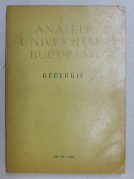 ANALELE UNIVERSITATII BUCURESTI  - GEOLOGIE , ANUL XIX , 1970