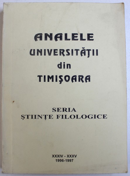 ANALELE UNIVERSITATII DIN TIMISOARA  - SERIA STIINTE FILOLOGICE , EDITIE IN ROMANA , ENGLEZA , FRANCEZA , GERMANA , SPANIOLA , NR. XXXIV - XXXV , 1996 - 1997