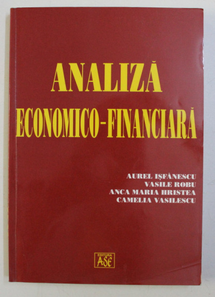 ANALIZA ECONOMICA - FINANCIARA de AUREL ISFANESCU , VASILE ROBU , ANCA MARIA HRISTEA , CAMELIA VASILESCU , 2002