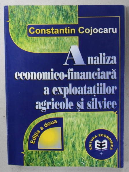 ANALIZA ECONOMICO - FINANCIARA A EXPLOATATIILOR AGRICOLE SI SILVICE de CONSTANTIN COJOCARU , 2000