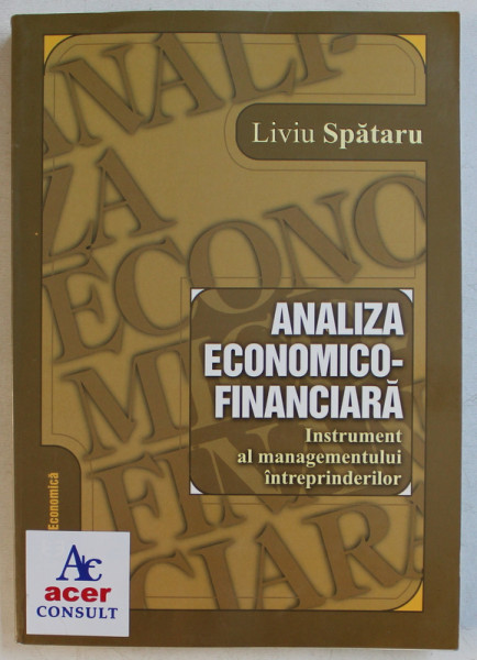 ANALIZA ECONOMICO  - FINANCIARA  - INSTRUMENT AL MANAGERULUI INTREPRINDERILOR de LIVIU SPATARU , 2004