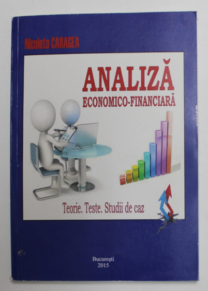 ANALIZA ECONOMICO - FINANCIARA - TEORIE , TESTE , STUDII DE CAZ de NICOLETA CARAGEA , 2015