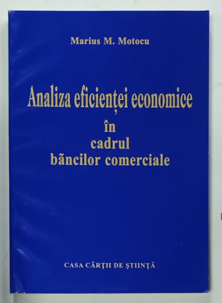 ANALIZA EFICIENTEI ECONOMICE IN CADRUL BANCILOR COMERCIALE de MARIUS M. MOTOCU , 1998