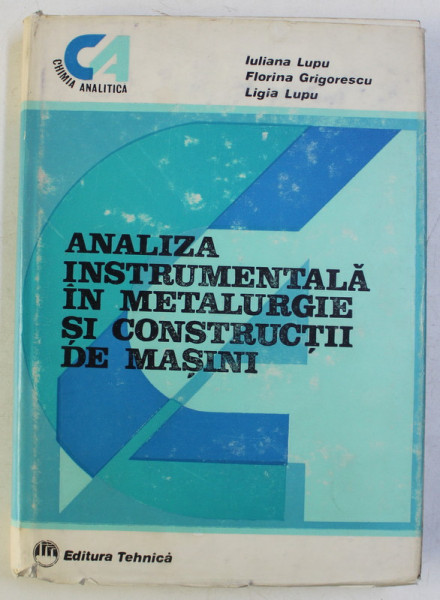 ANALIZA INSTRUMENTALA IN METALURGIE SI CONSTRUCTII DE MASINI de IULIANA LUPU ... LIGIA LUPU , 1986
