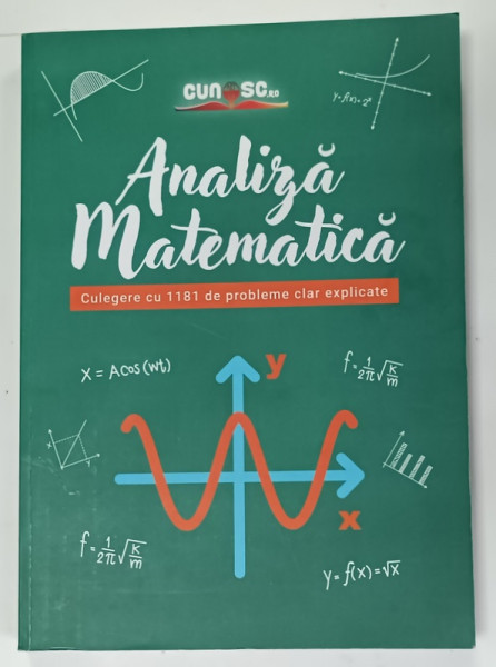ANALIZA MATEMATICA , CULEGERE CU 1181 DE PROBLEME CLAR EXPLICATE , ANII '2000
