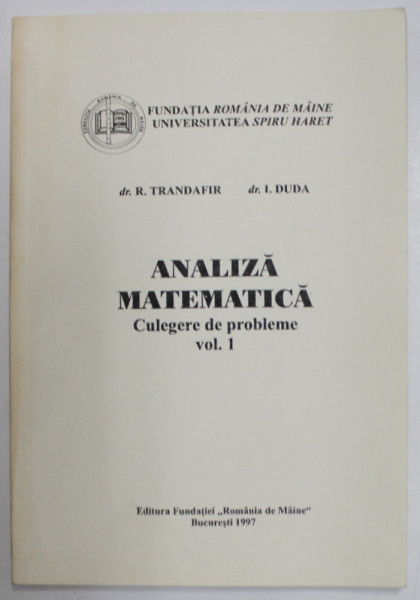 ANALIZA MATEMATICA , CULEGERE DE PROBLEME VOL. I de DR. R. TRANDAFIR , DR. I. DUDA , 1997