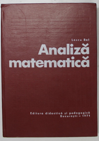 ANALIZA MATEMATICA de LASCU BAL , Bucuresti 1971