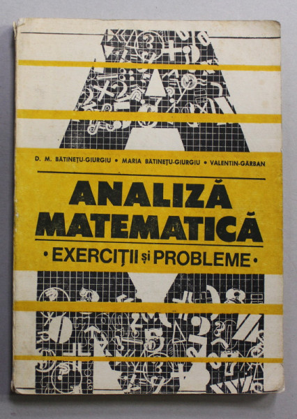 ANALIZA MATEMATICA - EXERCITII SI PROBLEME de D.M. BATINETU - GIURGIU ...VALENTIN GARBAN , 1992