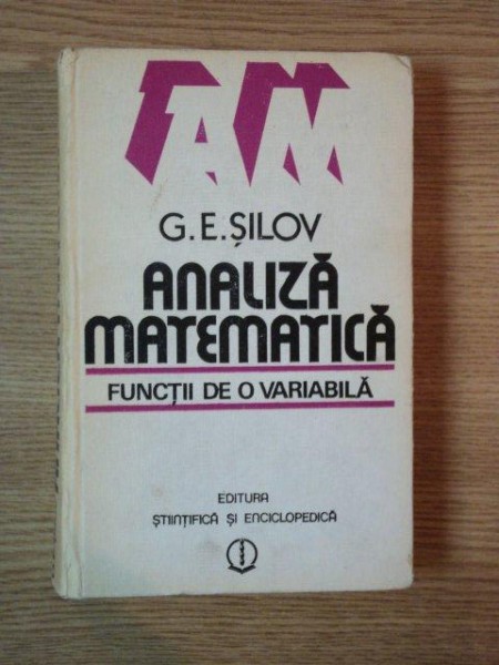 ANALIZA MATEMATICA , FUNCTII DE O VARIABILA de G. E. SILOV , 1985