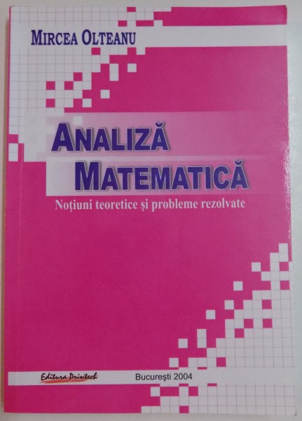 ANALIZA MATEMATICA , NOTIUNI TEORETICE SI PROBLEME REZOLVATE de MIRCEA OLTEANU , 2004