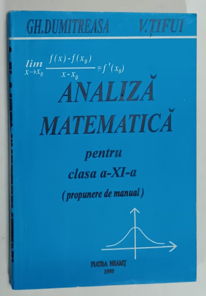 ANALIZA MATEMATICA PENTRU CLASA  A - XI -A , PROPUNERE DE MANUAL de GH. DUMITREASA  si V. TIFUI , 1995