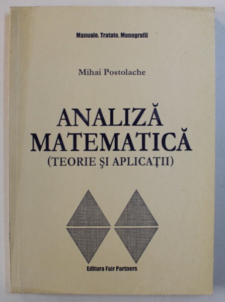 ANALIZA MATEMATICA ( TEORIE SI APLICATII ) de MIHAI POSTOLACHE , 2000