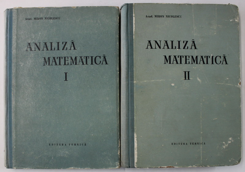 ANALIZA MATEMATICA , VOLUMELE I - II de MIRON NICOLESCU , 1957 -1958