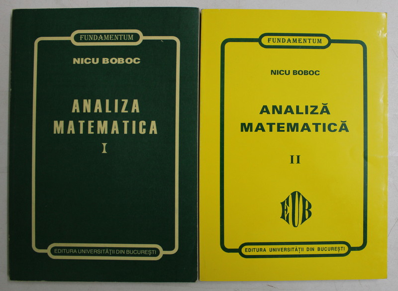 ANALIZA MATEMATICA , VOLUMELE I - II de NICU BOBOC , 1999