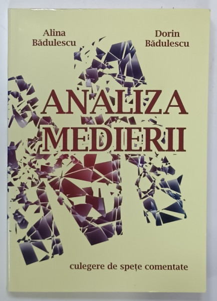 ANALIZA MEDIERII de ALINA BADULESCU si DORIN BADULESCU , CULEGERE DE SPETE COMENTATE , 2011