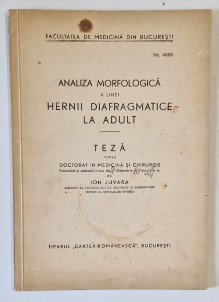 ANALIZA MORFOLOGICA A UNEI HERNII DIAFRAGMATICE LA ADULT , TEZA PENTRU DOCTORAT IN MEDICINA SI CHIRURGIE de ION JUVARA , 1938 , DEDICATIE *
