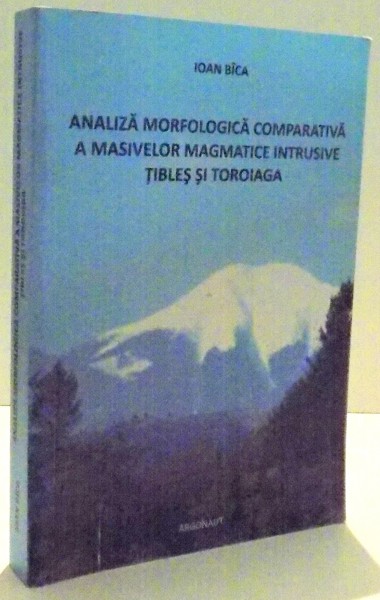 ANALIZA MORFOLOGICA COMPARATIVA A MASIVELOR MAGNETICE INTRUSIVE TIBLES SI TOTOIAGA de IOAN BICA , 2010