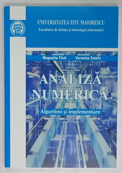 ANALIZA NUMERICA , ALGORITMI SI INTERPRETARE de MAGNOLIA TILCA si VERONICA ZAMFIR , 2010