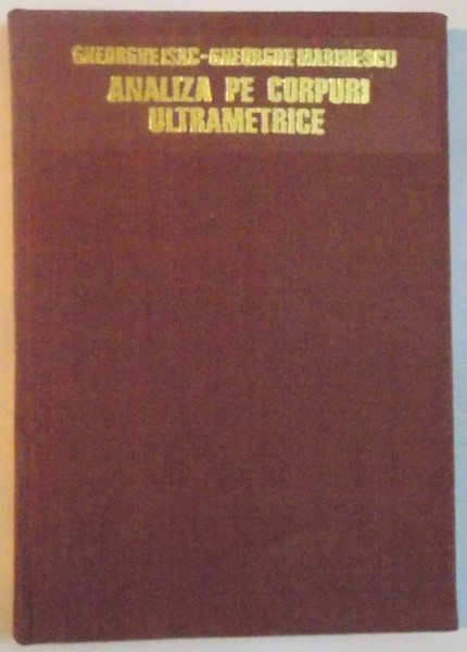 ANALIZA PE CORPURI ULTRAMETRICE de GHEORGHE ISAC, GHEORGHE MARINESCU, 1976