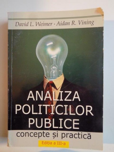 ANALIZA POLITICILOR PUBLICE , CONCEPTE SI PRACTICA de DAVID L.WEIMER , AIDAN R.VINING , EDITIA A III A1999