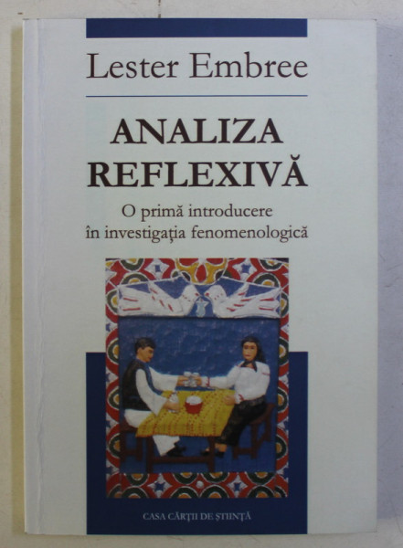 ANALIZA REFLEXIVA - O PRIMA INTRODUCERE IN INVESTIGATIA FENOMENOLOGICA de LESTER EMBREE , 2007 DEDICATIE*