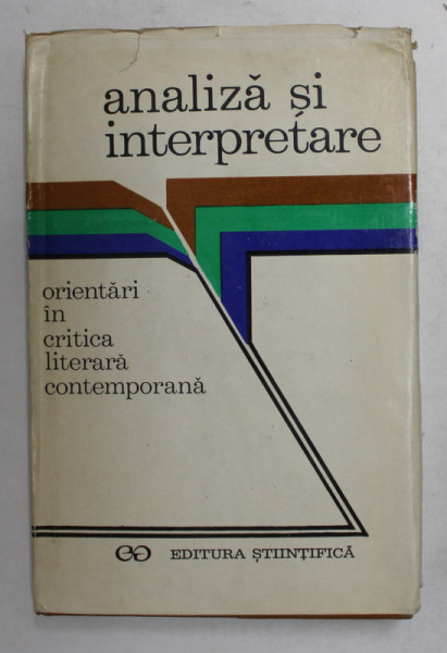 ANALIZA SI INTERPRETARE - ORIENTARI IN CRTICA LITERARA CONTEMPORANA , coordonator SILVIAN IOSIFESCU , 1972