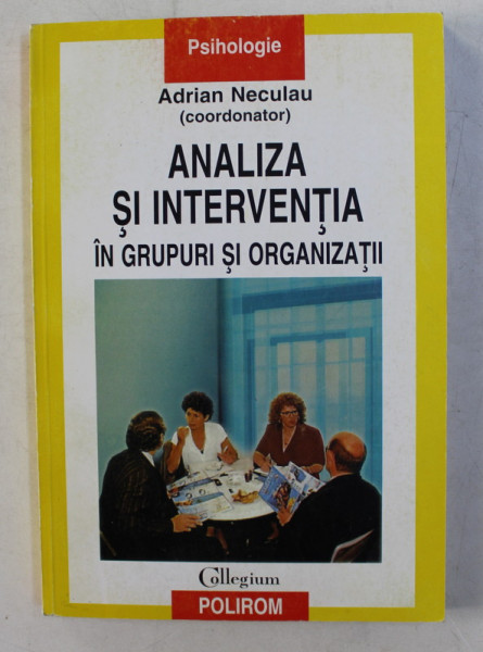 ANALIZA SI INTERVENTIA IN GRUPURI SI ORGANIZATII , editie coordonata ADRIAN NECULAU , 2000