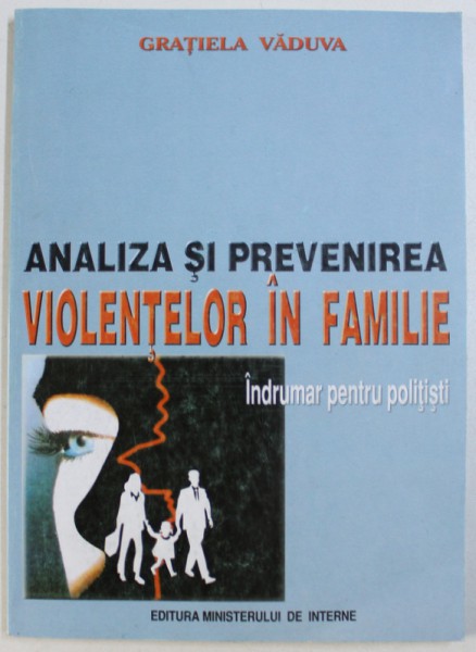 ANALIZA SI PREVENIREA VIOLENTELOR IN FAMILIE  - INDRUMAR PENTRU POLITISTI de GRATIELA VADUVA , 2002
